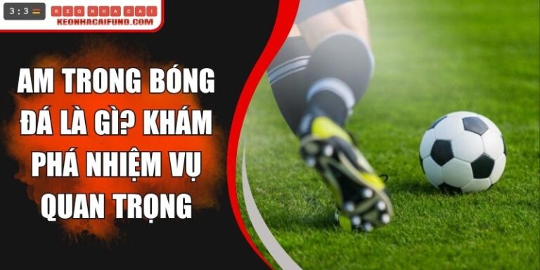 AM Trong Bóng Đá Là Gì