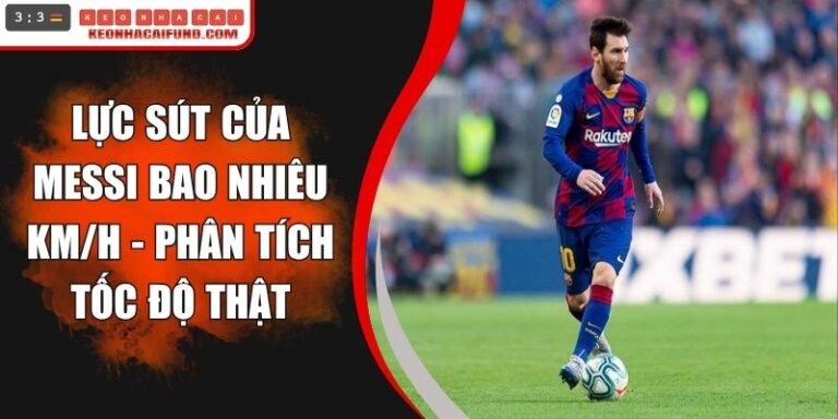 Lực Sút Của Messi Bao Nhiêu Km/h